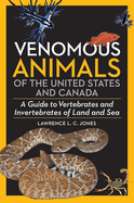Venomous Animals Us and Canada: A Guide to Vertebrates and Invertebrates of Land and Sea