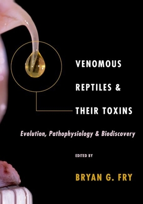 Venomous Reptiles and Their Toxins: Evolution, Pathophysiology, and Biodiscovery - Fry, Bryan (Editor)