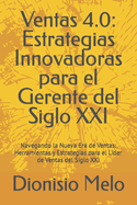 Ventas 4.0: Estrategias Innovadoras para el Gerente del Siglo XXI: Navegando la Nueva Era de Ventas: Herramientas y Estrategias para el L?der de Ventas del Siglo XXI