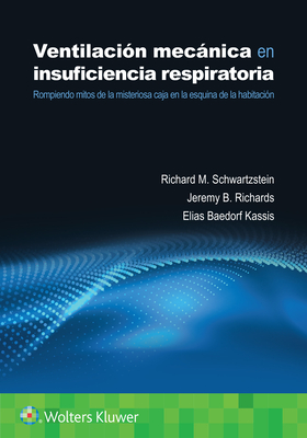 Ventilaci?n Mecnica En Insuficiencia Respiratoria: Rompiendo Mitos de la Misteriosa Caja En La Esquina de la Habitaci?n - Schwartzstein, Richard M