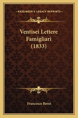 Ventisei Lettere Famigliari (1833) - Berni, Francesco (Editor)