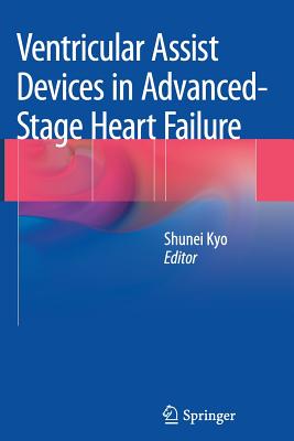 Ventricular Assist Devices in Advanced-Stage Heart Failure - Kyo, Shunei (Editor)