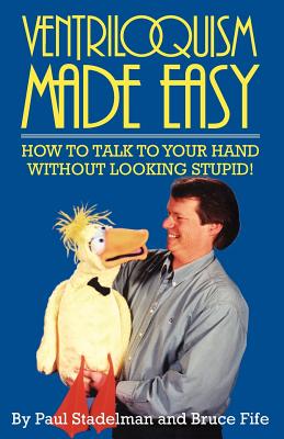 Ventriloquism Made Easy: How to Talk to Your Hand Without Looking Stupid! - Strandelman, Paul, and Stadelman, Paul