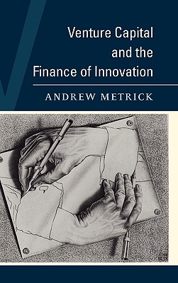 Venture Capital and the Finance of Innovation - Metrick, Andrew