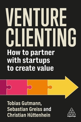 Venture Clienting: How to Partner with Startups to Create Value - Gutmann, Tobias, and Greiss, Sebastian, and Httenhein, Christian