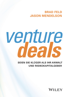 Venture Deals: Seien Sie kluger als Ihr Anwalt und Risikokapitalgeber - Feld, Brad, and Mendelson, Jason, and Kreis, Florian