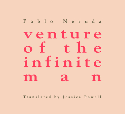 Venture of the Infinite Man - Neruda, Pablo, and Powell, Jessica (Translated by), and Eisner, Mark (Introduction by)