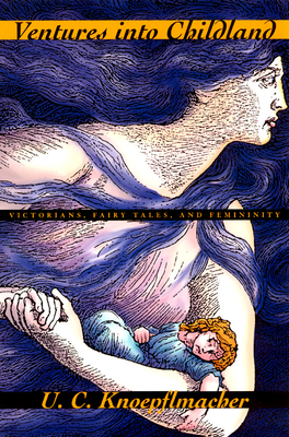 Ventures Into Childland: Victorians, Fairy Tales, and Femininity - Knoepflmacher, U C