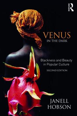Venus in the Dark: Blackness and Beauty in Popular Culture - Hobson, Janell