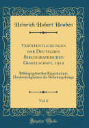 Verffentlichungen Der Deutschen Bibliographischen Gesellschaft, 1912, Vol. 6: Bibliographisches Repertorium; Denkw?rdigkeiten Der Befreiungskriege (Classic Reprint)