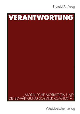 Verantwortung: Moralische Motivation Und Die Bewaltigung Sozialer Komplexitat - Mieg, Harald A