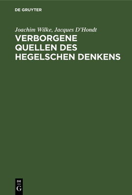 Verborgene Quellen Des Hegelschen Denkens - Wilke, Joachim, and D'Hondt, Jacques