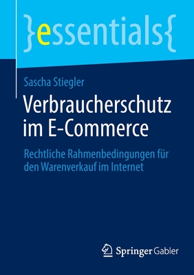 Verbraucherschutz im E-Commerce: Rechtliche Rahmenbedingungen f?r den Warenverkauf im Internet - Stiegler, Sascha