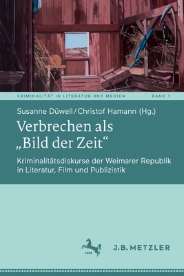 Verbrechen ALS "bild Der Zeit": Kriminalit?tsdiskurse Der Weimarer Republik in Literatur, Film Und Publizistik - D?well, Susanne (Editor), and Hamann, Christof (Editor)