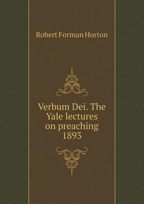 Verbum Dei. the Yale Lectures on Preaching 1893 - Horton, Robert F