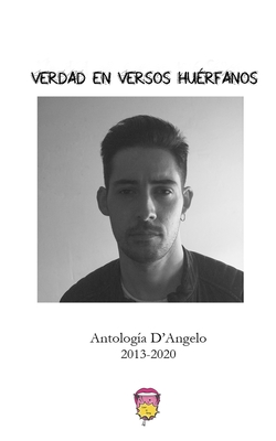 Verdad en Versos Hu?rfanos: Antolog?a D'Angelo 2013-2020 Vol. 1 - D'Angelo