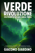 Verde Rivoluzione: Guida Completa all'Idroponica e all'Acquaponica: Tecniche, Innovazioni e Strategie per un'Agricoltura Sostenibile e Redditizia.