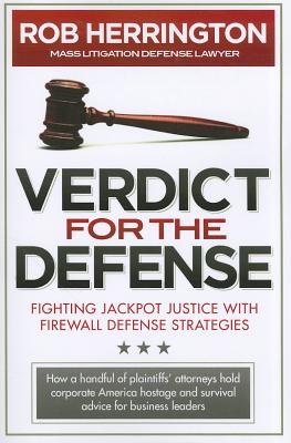 Verdict for the Defense: Fighting Jackpot Justice with Firewall Defense Strategies - Herrington, Rob, and Pattis, Norm (Preface by)