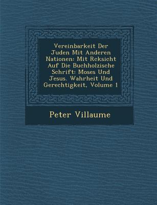 Vereinbarkeit Der Juden Mit Anderen Nationen: Mit R Cksicht Auf Die Buchholzische Schrift: Moses Und Jesus. Wahrheit Und Gerechtigkeit, Volume 1 - Villaume, Peter