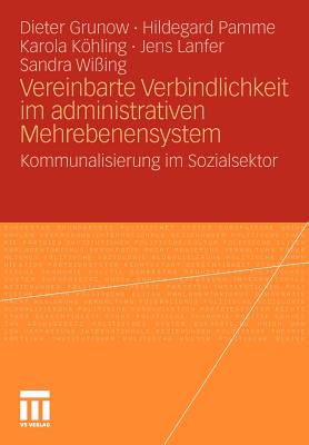 Vereinbarte Verbindlichkeit Im Administrativen Mehrebenensystem: Kommunalisierung Im Sozialsektor - Grunow, Dieter, and Pamme, Hildegard, and Khling, Karola