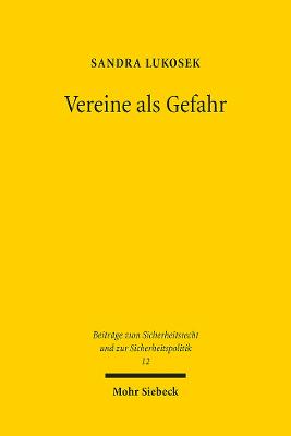 Vereine als Gefahr: Die Reformbedurftigkeit des Vereinsrechts im Umgang mit kriminellen und extremistischen Vereinigungen - Lukosek, Sandra