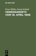 Vereinsgesetz Vom 19. April 1908: Nebst Den Ausf?hrungsbestimmungen Der S?mtlichen Deutschen Bundesstaaten Und Anhang (Bisheriges Preu?isches, Bayerisches, Ausl?ndisches Vereinsrecht Usw.)