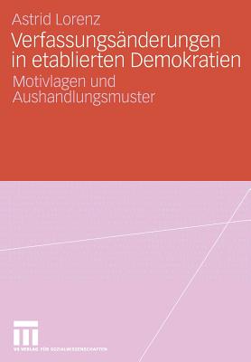 Verfassungsanderungen in Etablierten Demokratien: Motivlagen Und Aushandlungsmuster - Lorenz, Astrid