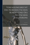 Verfassungsrecht Des Norddeutschen Bundes Und Des Deutschen Zollvereins