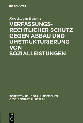 Verfassungsrechtlicher Schutz Gegen Abbau Und Umstrukturierung Von Sozialleistungen: Vortrag Gehalten VOR Der Juristischen Gesellschaft Zu Berlin Am 12. M?rz 1997 - Bieback, Karl-J?rgen