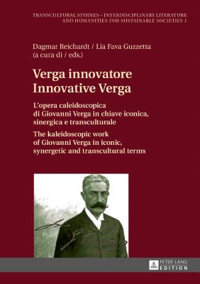 Verga innovatore / Innovative Verga: L'opera caleidoscopica di Giovanni Verga in chiave iconica, sinergica e transculturale / The kaleidoscopic work of Giovanni Verga in iconic, synergetic and transcultural terms - Reichardt, Dagmar (Editor), and Fava Guzzetta, Lia (Editor)