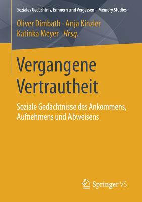 Vergangene Vertrautheit: Soziale Ged?chtnisse Des Ankommens, Aufnehmens Und Abweisens - Dimbath, Oliver (Editor), and Kinzler, Anja (Editor), and Meyer, Katinka (Editor)