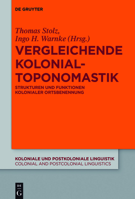 Vergleichende Kolonialtoponomastik: Strukturen Und Funktionen Kolonialer Ortsbenennung - Stolz, Thomas (Editor), and Warnke, Ingo H (Editor)