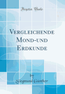 Vergleichende Mond-Und Erdkunde (Classic Reprint)