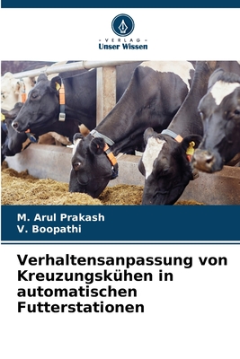 Verhaltensanpassung von Kreuzungsk?hen in automatischen Futterstationen - Prakash, M Arul, and Boopathi, V