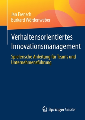 Verhaltensorientiertes Innovationsmanagement: Spielerische Anleitung F?r Teams Und Unternehmensf?hrung - Frensch, Jan, and Wrdenweber, Burkard, and Wrdenweber, Clara (Illustrator)