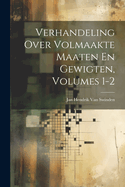 Verhandeling Over Volmaakte Maaten En Gewigten, Volumes 1-2