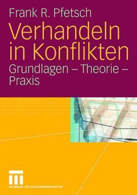 Verhandeln in Konflikten: Grundlagen - Theorie - Praxis - Pfetsch, Frank R