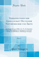 Verhandlungen Der Gesellschaft Deutscher Naturforscher Und rzte, Vol. 2: 64. Versammlung Zu Halle A. S., 21.-25. September 1891; Herausgegeben Im Auftrage Des Vorstandes Und Der Geschftsfhrer; Abtheilungs-Sitzungen (Classic Reprint)