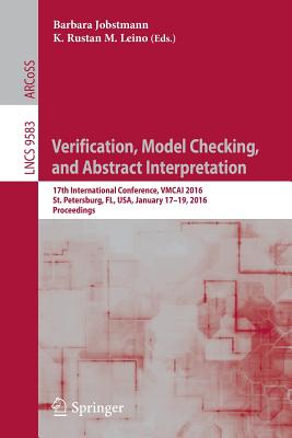 Verification, Model Checking, and Abstract Interpretation: 17th International Conference, Vmcai 2016, St. Petersburg, Fl, Usa, January 17-19, 2016. Proceedings - Jobstmann, Barbara (Editor), and Leino, K Rustan M (Editor)