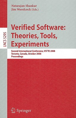 Verified Software: Theories, Tools, Experiments: Second International Conference, Vstte 2008, Toronto, Canada, October 6-9, 2008, Proceedings - Shankar, Natarajan (Editor), and Woodcock, Jim (Editor)