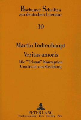 Veritas Amoris: Die Tristan-Konzeption Gottfrieds Von Straburg - Klussmann, Paul Gerhard (Editor), and Todtenhaupt, Martin