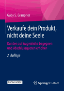 Verkaufe Dein Produkt, Nicht Deine Seele: Kunden Auf Augenhhe Begegnen Und Abschlussquoten Erhhen