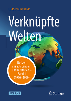 Verkn?pfte Welten: Notizen Aus 235 L?ndern Und Territorien - Band 1 (1960-1999) - K?hnhardt, Ludger