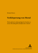 Verkoerperung Von Moral: Philosophisch-Anthropologische Studien Zu Einem Moralbegriff in Didaktischer Absicht