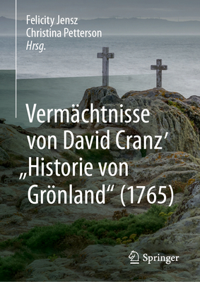 Verm?chtnisse Von David Cranz' Historie Von Grnland (1765) - Jensz, Felicity (Editor), and Petterson, Christina (Editor)