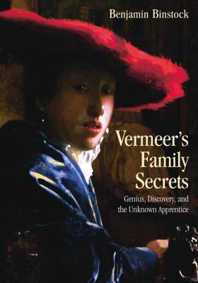 Vermeer's Family Secrets: Genius, Discovery, and the Unknown Apprentice - Binstock, Benjamin