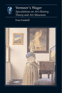 Vermeer's Wager: Speculations on Art History, Theory and Art Museums