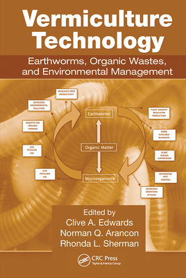 Vermiculture Technology: Earthworms, Organic Wastes, and Environmental Management - Edwards, Clive A (Editor), and Arancon, Norman Q (Editor), and Sherman, Rhonda L (Editor)