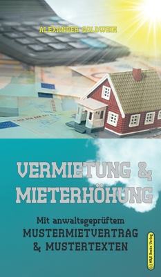 Vermietung & Mieterhohung: Mit Anwaltsgepruftem Mustermietvertrag & Mustertexten - Goldwein, Alexander