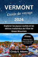 Vermont Guide de voyage 2024: Explorer les joyaux cach?s et les d?lices inattendus de l'?tat de Green Mountain